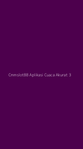 Tampilan Antarmuka Aplikasi Cmmslot88 Aplikasi Cuaca Akurat - 3