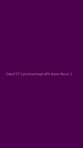 Tampilan Antarmuka Aplikasi Coba777 Cara Download Apk Game Resmi - 2