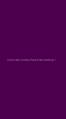 Tampilan Antarmuka Aplikasi Coitoto Apk Cara Baca Pasaran Bola Handicap - 1