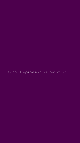 Tampilan Antarmuka Aplikasi Cotonou Kumpulan Link Situs Game Populer - 2