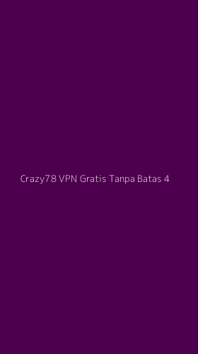 Tampilan Antarmuka Aplikasi Crazy78 Vpn Gratis Tanpa Batas - 4