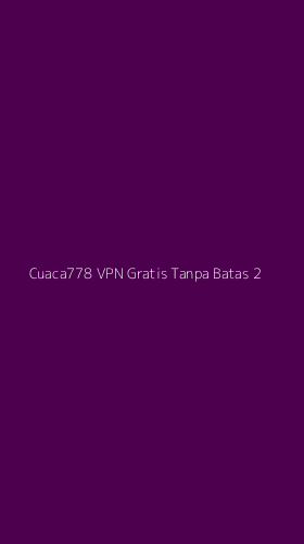 Tampilan Antarmuka Aplikasi Cuaca778 Vpn Gratis Tanpa Batas - 2
