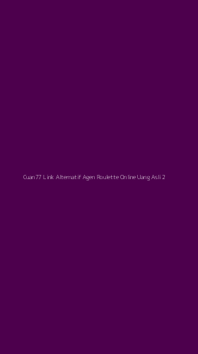 Tampilan Antarmuka Aplikasi Cuan77 Link Alternatif Agen Roulette Online Uang Asli - 2