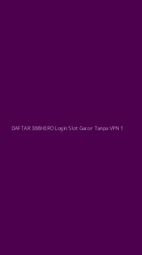 Tampilan Antarmuka Aplikasi Daftar 388hero Login Slot Gacor Tanpa Vpn - 1