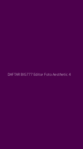 Tampilan Antarmuka Aplikasi Daftar Big777 Editor Foto Aesthetic - 4