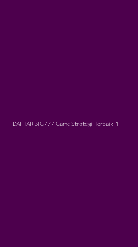 Tampilan Antarmuka Aplikasi Daftar Big777 Game Strategi Terbaik - 1