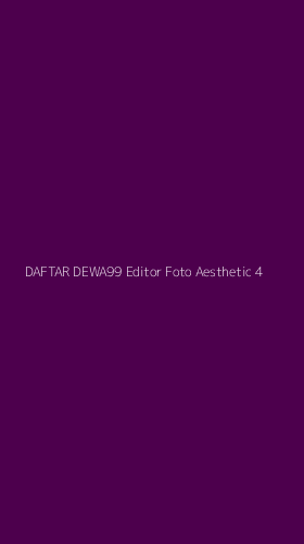 Tampilan Antarmuka Aplikasi Daftar Dewa99 Editor Foto Aesthetic - 4