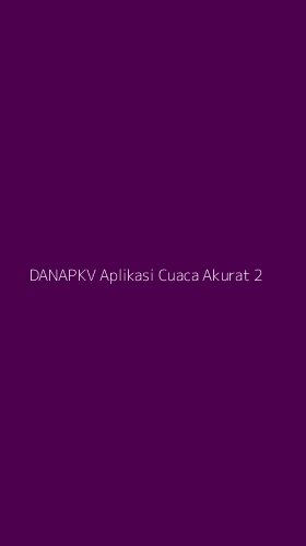 Tampilan Antarmuka Aplikasi Danapkv Aplikasi Cuaca Akurat - 2