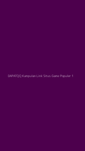 Tampilan Antarmuka Aplikasi Dapatqq Kumpulan Link Situs Game Populer - 1