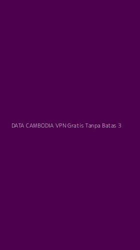 Tampilan Antarmuka Aplikasi Data Cambodia Vpn Gratis Tanpa Batas - 3