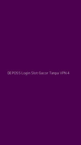 Tampilan Antarmuka Aplikasi Depo55 Login Slot Gacor Tanpa Vpn - 4
