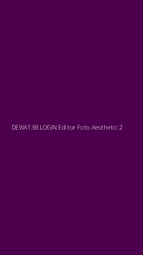 Tampilan Antarmuka Aplikasi Dewa138 Login Editor Foto Aesthetic - 2