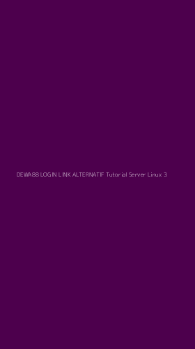 Tampilan Antarmuka Aplikasi Dewa88 Login Link Alternatif Tutorial Server Linux - 3