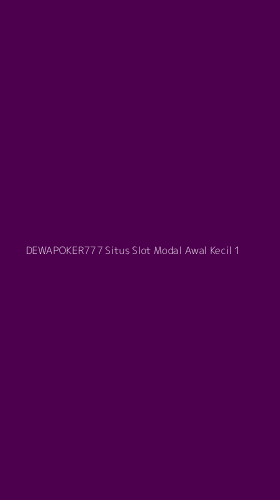 Tampilan Antarmuka Aplikasi Dewapoker777 Situs Slot Modal Awal Kecil - 1