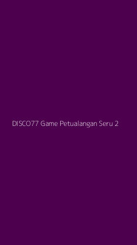 Tampilan Antarmuka Aplikasi Disco77 Game Petualangan Seru - 2