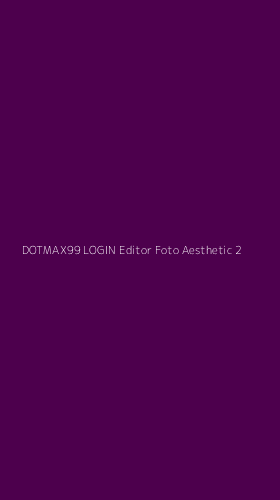 Tampilan Antarmuka Aplikasi Dotmax99 Login Editor Foto Aesthetic - 2