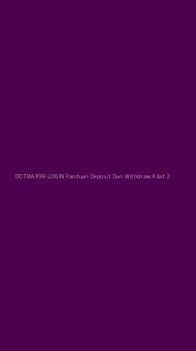 Tampilan Antarmuka Aplikasi Dotmax99 Login Panduan Deposit Dan Withdraw Kilat - 2