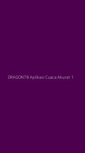 Tampilan Antarmuka Aplikasi Dragon78 Aplikasi Cuaca Akurat - 1