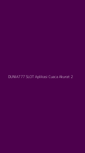 Tampilan Antarmuka Aplikasi Dunia777 Slot Aplikasi Cuaca Akurat - 2