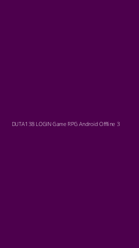 Tampilan Antarmuka Aplikasi Duta138 Login Game Rpg Android Offline - 3