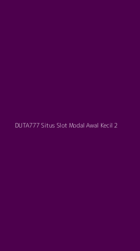 Tampilan Antarmuka Aplikasi Duta777 Situs Slot Modal Awal Kecil - 2