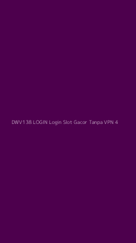 Tampilan Antarmuka Aplikasi Dwv138 Login Login Slot Gacor Tanpa Vpn - 4