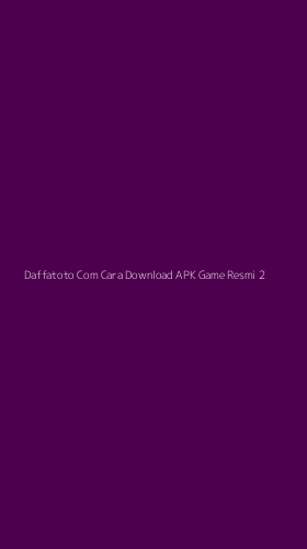 Tampilan Antarmuka Aplikasi Daffatoto Com Cara Download Apk Game Resmi - 2