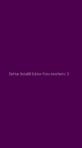 Tampilan Antarmuka Aplikasi Daftar Bola88 Editor Foto Aesthetic - 3