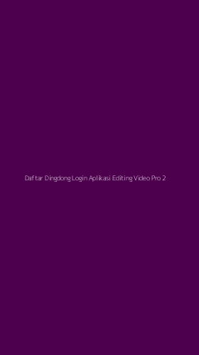 Tampilan Antarmuka Aplikasi Daftar Dingdong Login Aplikasi Editing Video Pro - 2