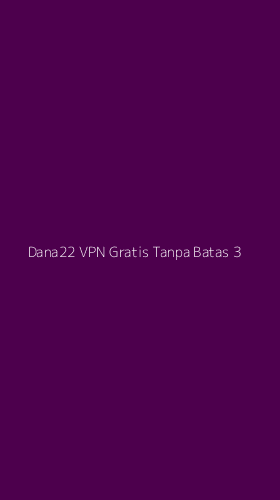 Tampilan Antarmuka Aplikasi Dana22 Vpn Gratis Tanpa Batas - 3