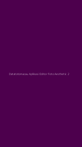 Tampilan Antarmuka Aplikasi Datatotomacau Aplikasi Editor Foto Aesthetic - 2