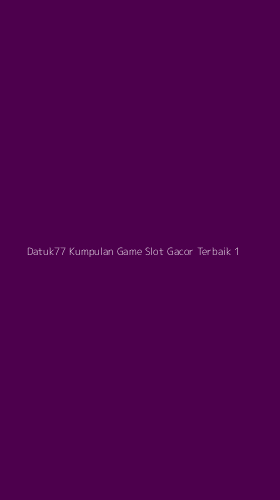 Tampilan Antarmuka Aplikasi Datuk77 Kumpulan Game Slot Gacor Terbaik - 1