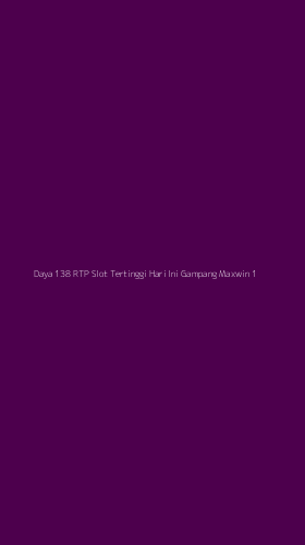 Tampilan Antarmuka Aplikasi Daya 138 Rtp Slot Tertinggi Hari Ini Gampang Maxwin - 1