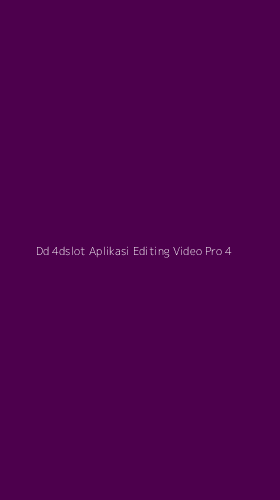 Tampilan Antarmuka Aplikasi Dd 4dslot Aplikasi Editing Video Pro - 4