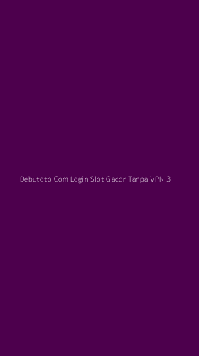 Tampilan Antarmuka Aplikasi Debutoto Com Login Slot Gacor Tanpa Vpn - 3