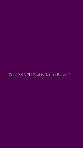 Tampilan Antarmuka Aplikasi Deli138 Vpn Gratis Tanpa Batas - 2