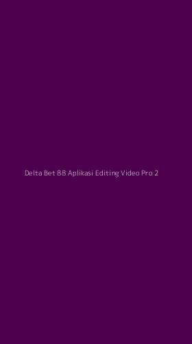 Tampilan Antarmuka Aplikasi Delta Bet 88 Aplikasi Editing Video Pro - 2