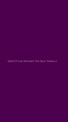 Tampilan Antarmuka Aplikasi Delta575 Link Alternatif Slot Gacor Terbaru - 2