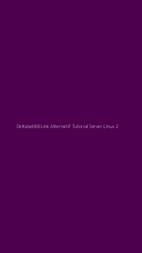 Tampilan Antarmuka Aplikasi Deltabet88 Link Alternatif Tutorial Server Linux - 2