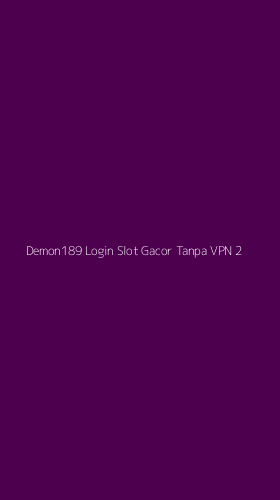 Tampilan Antarmuka Aplikasi Demon189 Login Slot Gacor Tanpa Vpn - 2