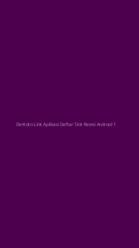 Tampilan Antarmuka Aplikasi Dentoto Link Aplikasi Daftar Slot Resmi Android - 1