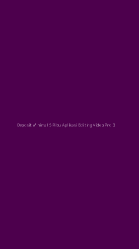 Tampilan Antarmuka Aplikasi Deposit Minimal 5 Ribu Aplikasi Editing Video Pro - 3