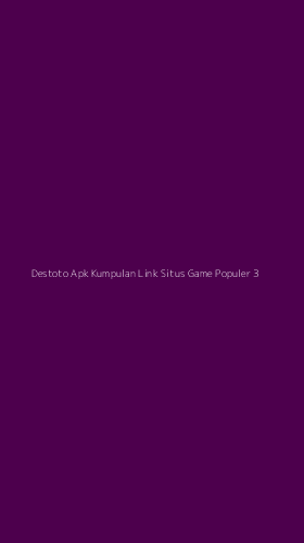 Tampilan Antarmuka Aplikasi Destoto Apk Kumpulan Link Situs Game Populer - 3