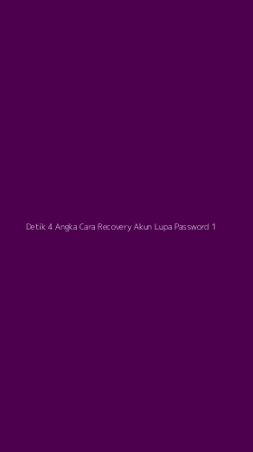 Tampilan Antarmuka Aplikasi Detik 4 Angka Cara Recovery Akun Lupa Password - 1
