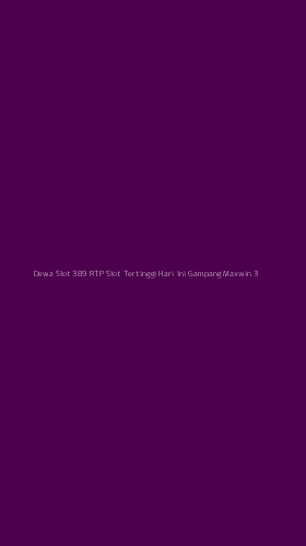 Tampilan Antarmuka Aplikasi Dewa Slot 389 Rtp Slot Tertinggi Hari Ini Gampang Maxwin - 3