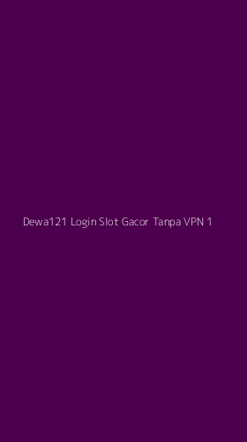 Tampilan Antarmuka Aplikasi Dewa121 Login Slot Gacor Tanpa Vpn - 1