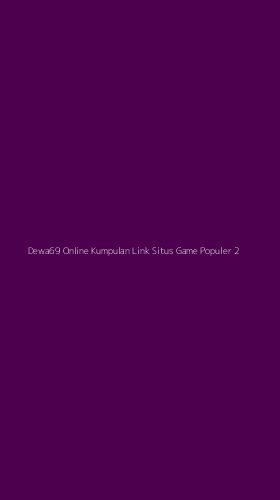 Tampilan Antarmuka Aplikasi Dewa69 Online Kumpulan Link Situs Game Populer - 2