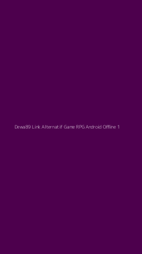 Tampilan Antarmuka Aplikasi Dewa89 Link Alternatif Game Rpg Android Offline - 1