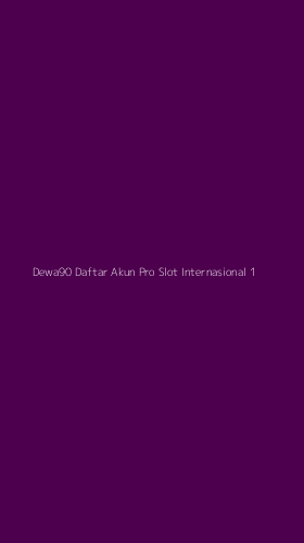 Tampilan Antarmuka Aplikasi Dewa90 Daftar Akun Pro Slot Internasional - 1