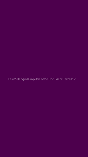 Tampilan Antarmuka Aplikasi Dewa99 Login Kumpulan Game Slot Gacor Terbaik - 2